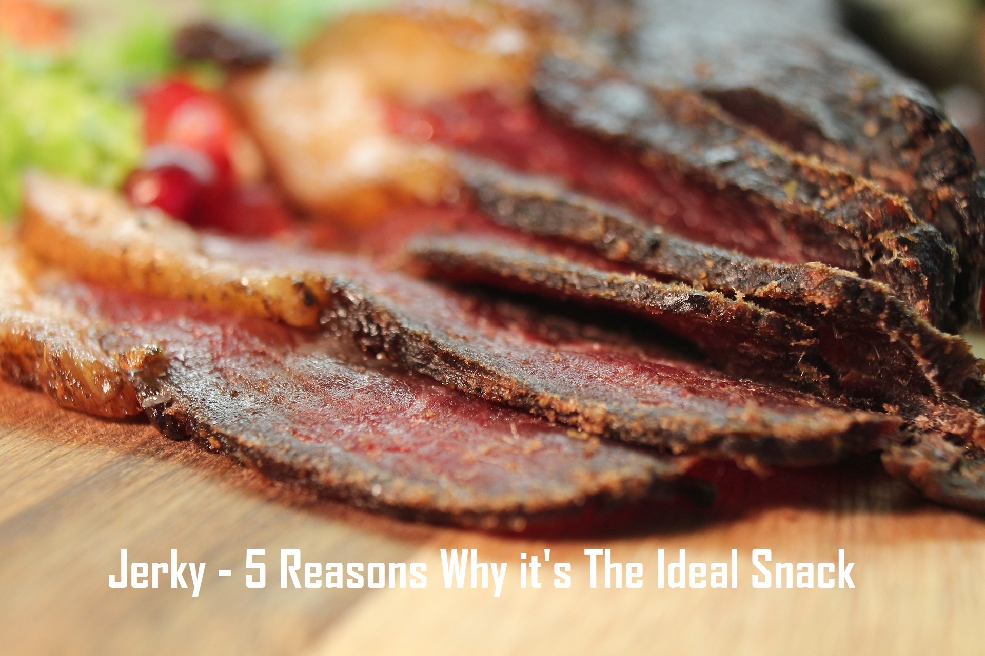 5 Reasons why Jerky is The Ideal Snackfood